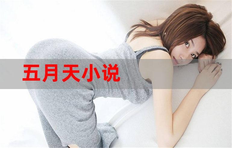 激情五月天小说,火热连载中,让你欲罢不能